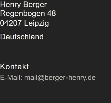 Henry Berger, Regenbogen 48, 04207 Leipzig, Deutschland. Kontakt: E-Mail mail@bergerhenry.de.